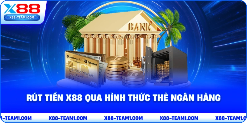 rut-tien-x88-qua-hinh-thuc-the-ngan-hang